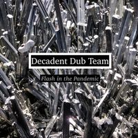 Decadent Dub Team - Flash in the Pandemic (Explicit)
