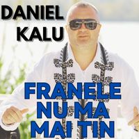 Daniel Kalu - Franele Nu Ma Mai Tin