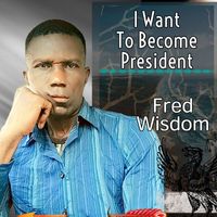 Fred wisdom - I Want to Become President