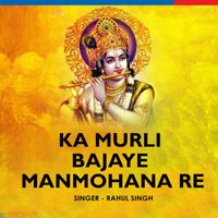 Rahul Singh - Ka Murli Bajaye Manmohana Re