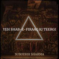 Subodhh Sharma - Yeh Shab-E-Firaaq Ki Teergi