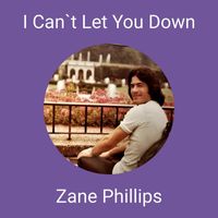 Zane Phillips - I Can`t Let You Down