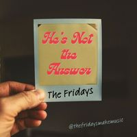 The Fridays - He's Not the Answer