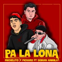 Michelito & Pichar2 - Pa la Lona (feat. Seikan Anikila) (Explicit)