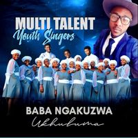 Multi Talent Youth Singers - Baba Ngakuzwa Ukhuluma