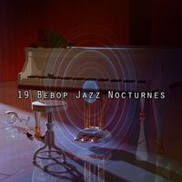 Relaxing Piano - 19 Bebop Jazz Nocturnes