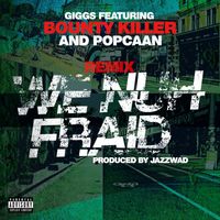 Giggs - We Nuh Fraid (Remix) [feat. Bounty Killer and Popcaan] (Explicit)