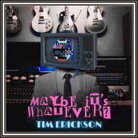 Tim Erickson - Maybe It's Whatever? (2024 Remaster)