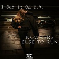 I Saw It On T.V. - Nowhere Else to Run
