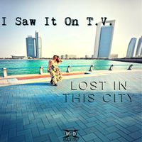 I Saw It On T.V. - Lost In This City