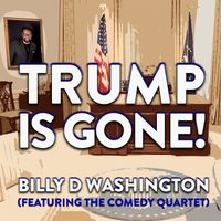Billy D. Washington featuring The Comedy Quartet - Trump Is Gone! (feat. The Comedy Quartet)