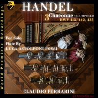 Claudio Ferrarini - George Frideric Handel: 3 Chaconne HWV 443, 442, 435 Recomposed for Flute Solo by Luca Astolfoni Fossi. World Premiere Recording