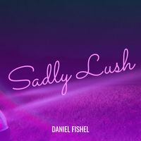 Daniel Fishel - Sadly Lush