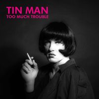 Tin Man - Too Much Trouble