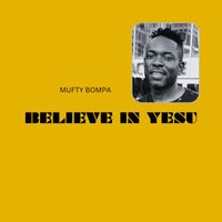Mufty Bompa - BELIEVE IN YESU