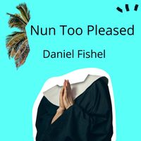 Daniel Fishel - Nun Too Pleased