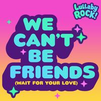Lullaby Rock! - we can't be friends (wait for your love)