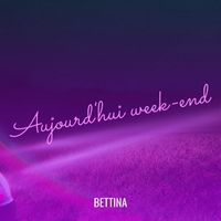 bettina - Aujourd'hui week-end