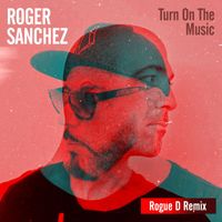 Roger Sanchez - Turn on the Music (Rogue D Remix)