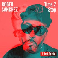 Roger Sanchez - Time 2 Stop (A-Trak Extended Remix)
