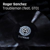 Roger Sanchez - Troubleman (feat. GTO)
