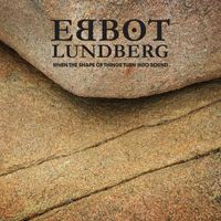 Ebbot Lundberg - When the Shape of Things Turn into Sound