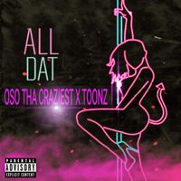 Oso tha Craziest - All Dat (feat. Toonz) (Explicit)