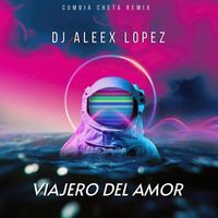 DJ Aleex Lopez - Viajero del Amor (Cumbia Cheta Remix)