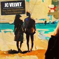 J.C. Velvet - Your Sister Doesn't Need To Know About Us
