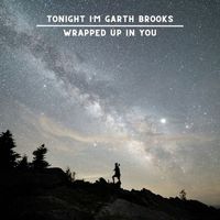 Tonight I'm Garth Brooks - Wrapped Up In You