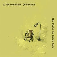 A Tolerable Quietude - The World is Quiet Here