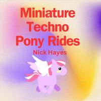 Nick Hayes - Miniature Techno Pony Rides