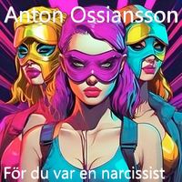 Anton Ossiansson - För du var en narcissist