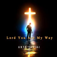 Anta Tariki - Lord You Are My Way