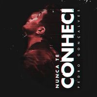 Pedro Gonçalves - Nunca Te Conheci