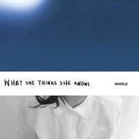 Whirle - What She Thinks She Knows