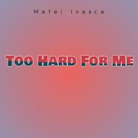 Matei Ivasca - Too Hard for Me