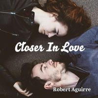 Robert Aguirre - Closer in Love