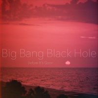 Big Bang Black Hole - Before It's Gone (Explicit)