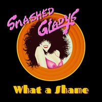 Smashed Gladys - What a Shame