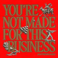 Antenna93 - You're Not Made for This Business (Explicit)