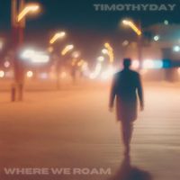 Timothyday - Where We Roam (Quiet)