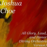 Joshua Choe - All Glory, Laud, and Honor (String Orchestra Version)