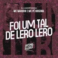 Mc Maiquin, MC Pê Original and DJ Andrômeda - Foi um Tal de Lero Lero (Explicit)