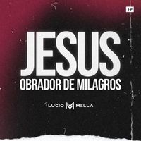 Lucio Mella - Jesus Obrador de Milagros