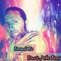 Travis J the Poet - Born 2 Be (Explicit)
