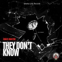 Hiko Matik - They Don't Know (feat. Ghetto Life Records) (Explicit)