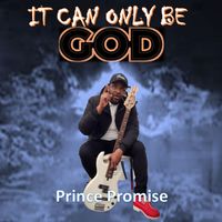 Prince Promise - It Can Only Be God