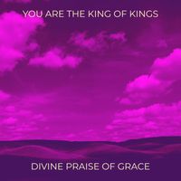 Divine Praise of Grace - You Are the King of Kings