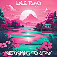 Lyle Tsao - Returning to Stay